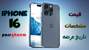 قیمت مشخصات و تاریخ عرضه آیفون 16